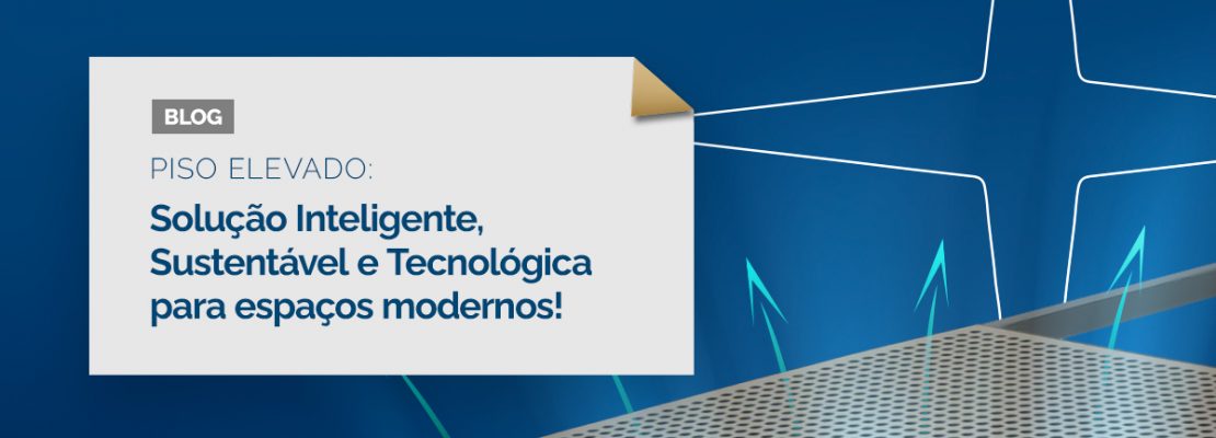 Pisos Elevados: Solução Inteligente, Sustentável e Tecnológica para espaços modernos